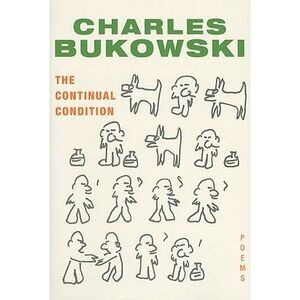 The Continual Condition: Poems -- Charles Bukowski